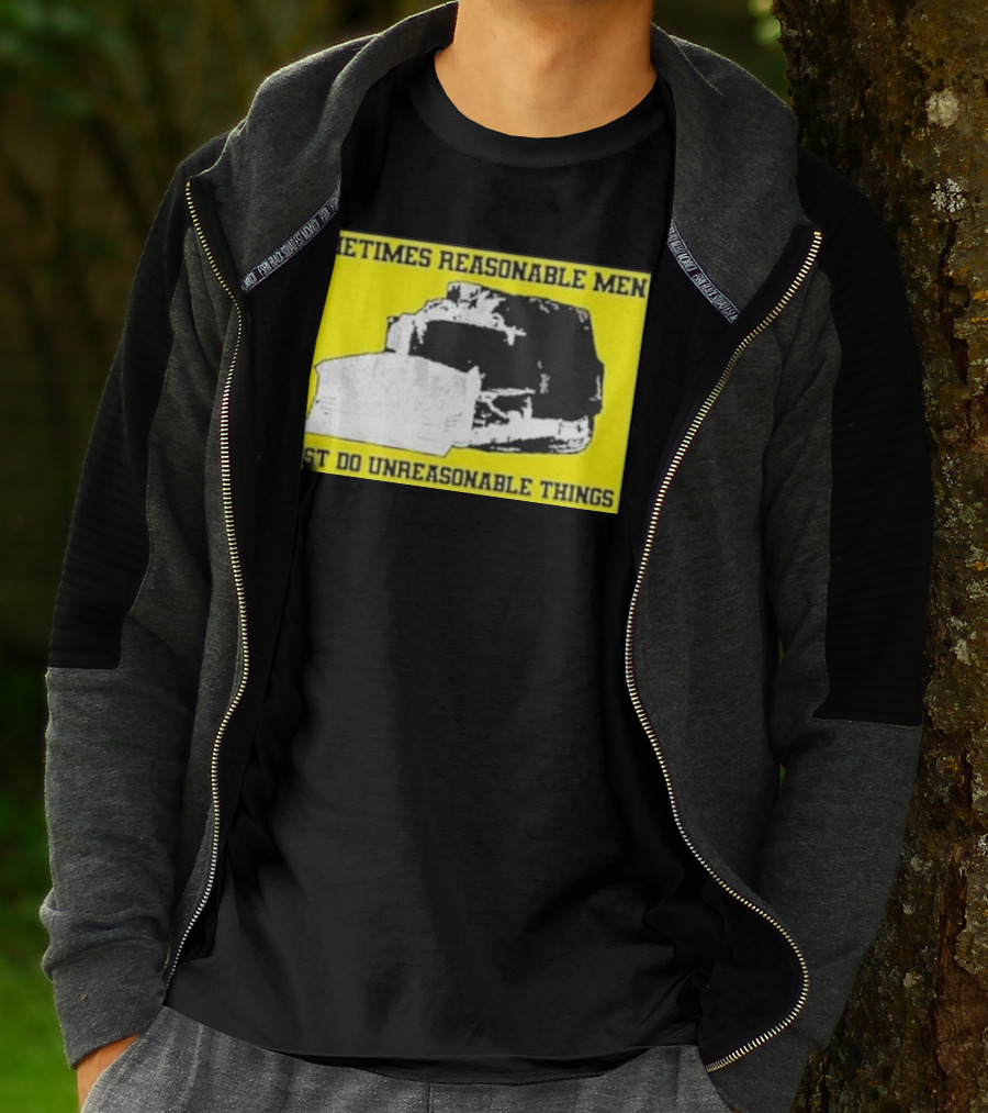 Sometimes Reasonable Men Must Do Unreasonable Things Killdozer T-Shirt