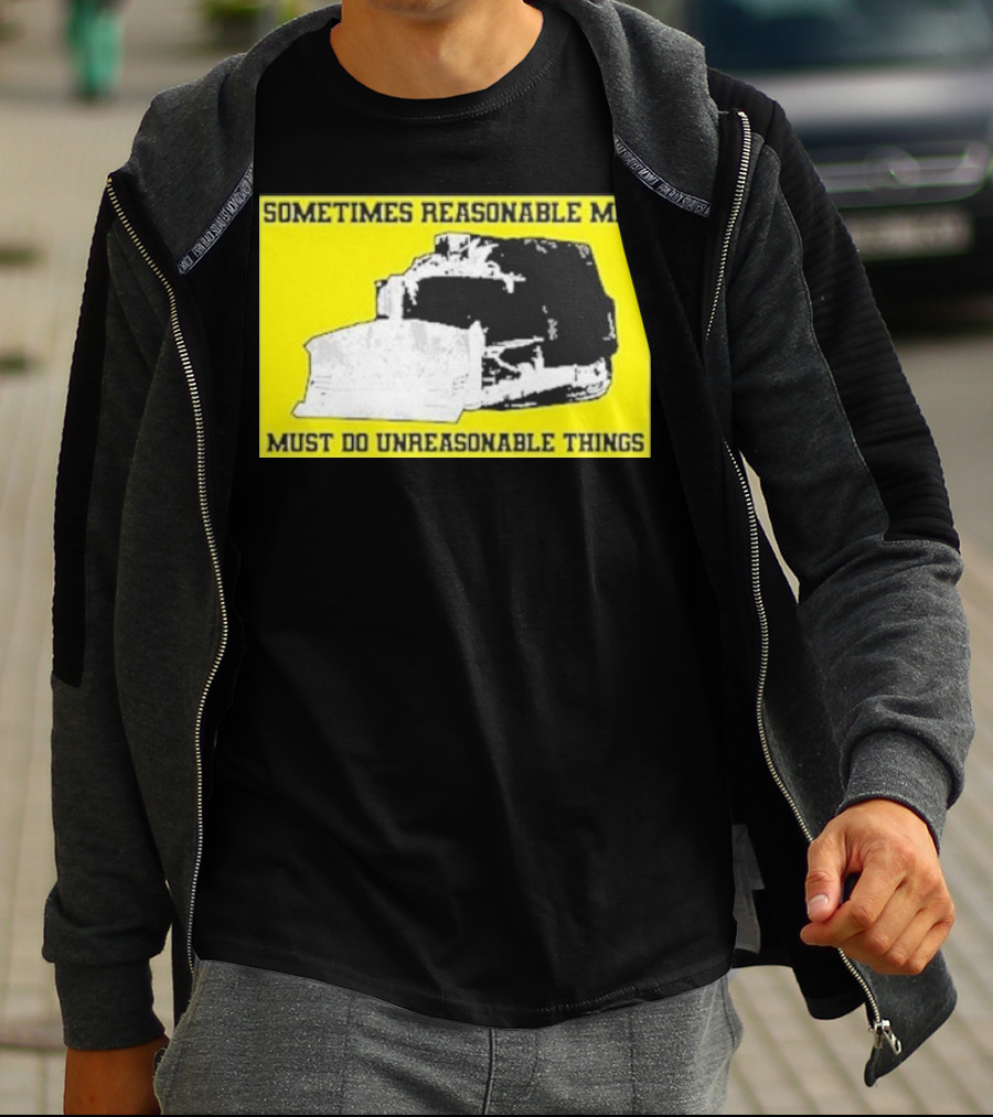 Sometimes Reasonable Men Must Do Unreasonable Things Killdozer T-Shirt