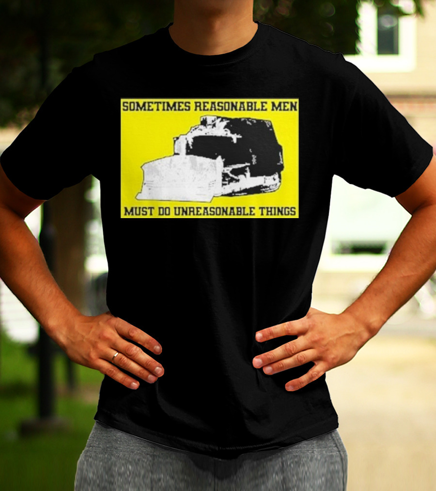 Sometimes Reasonable Men Must Do Unreasonable Things Killdozer T-Shirt