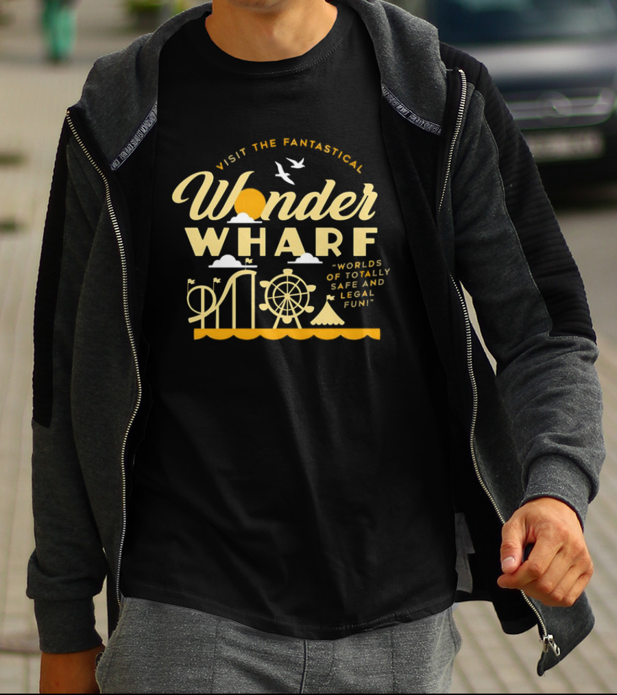 Visit The Fantastical Wonder Wharf Worlds Of Totally Safe And Legal Fun T-Shirt