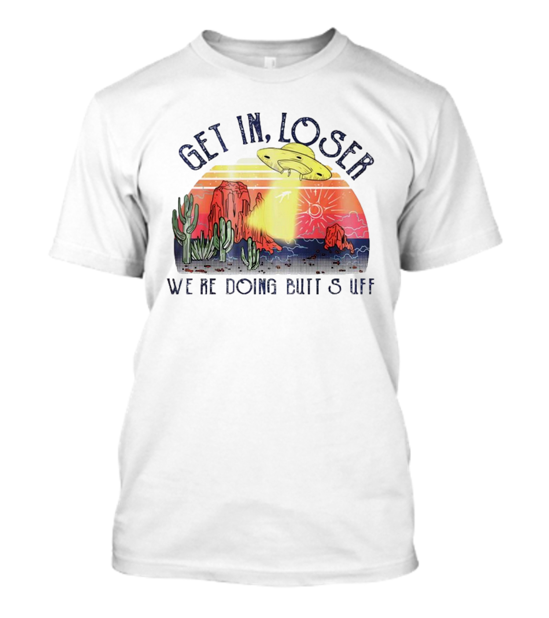 Get In Loser We’re Doing Butt Stuff UFO Desert Vintage T-Shirt