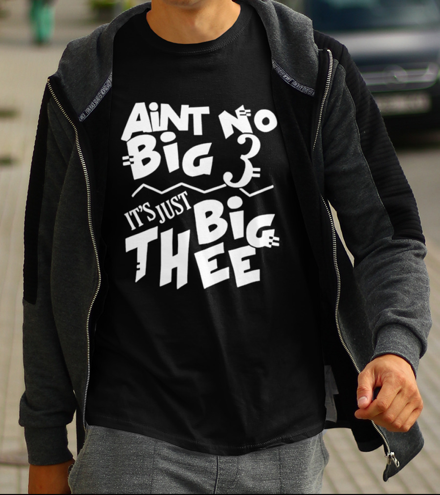 Aint No Big 3 It's Just Big Thee T-Shirt