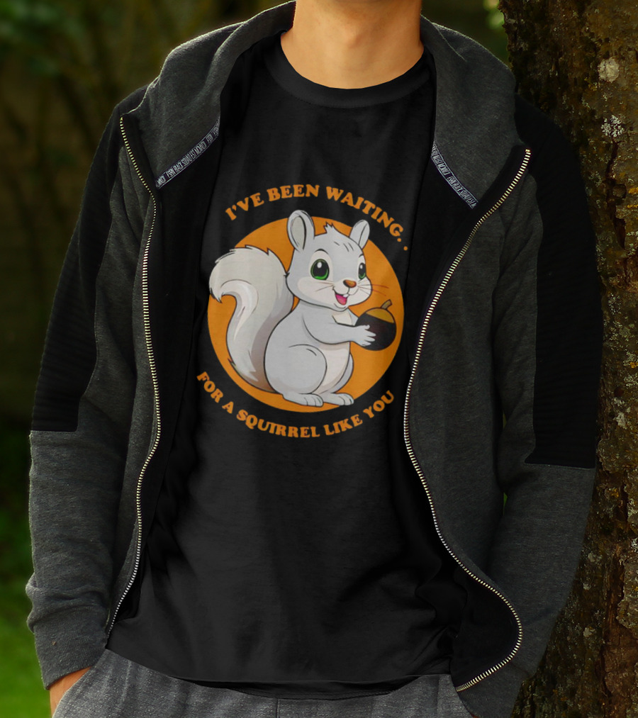 I’ve Been Waiting For A Squirrel Like You Chipmunk T-Shirt