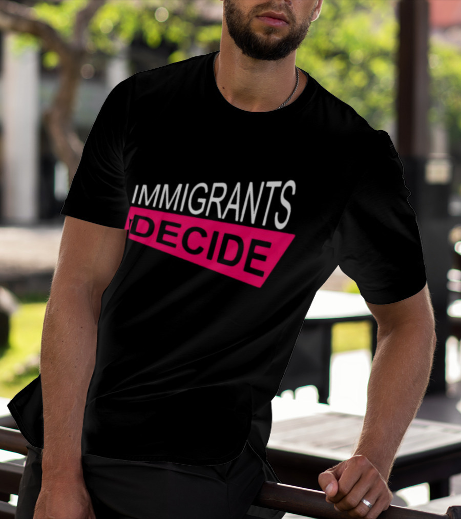 IMMIGRANTS DECIDE T-Shirt