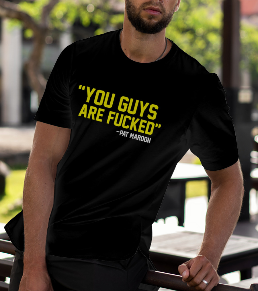 Pat Maroon Quote You Guys Are Fcked T-Shirt
