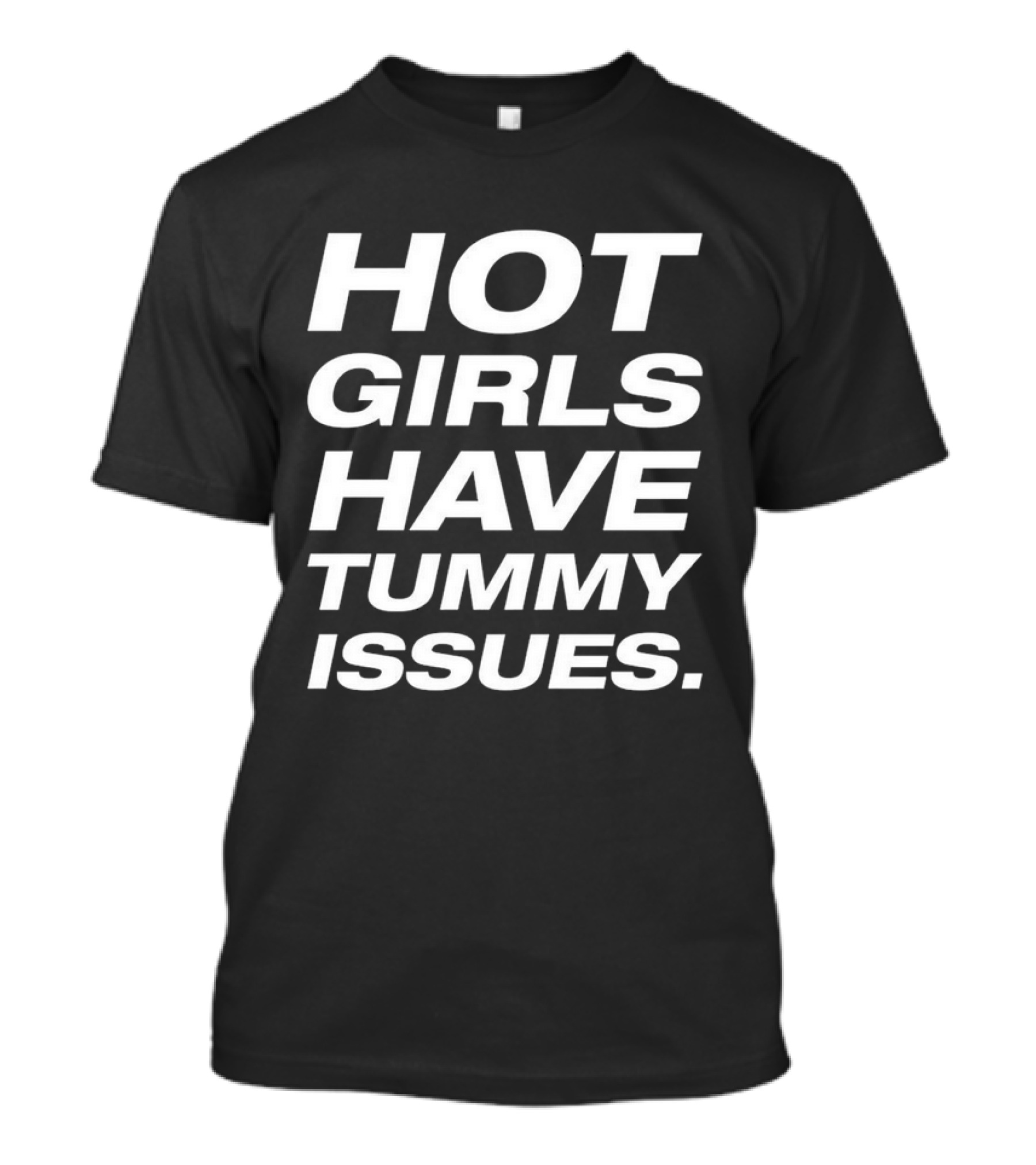 Hot Girls Have Tummy Issues T-Shirt