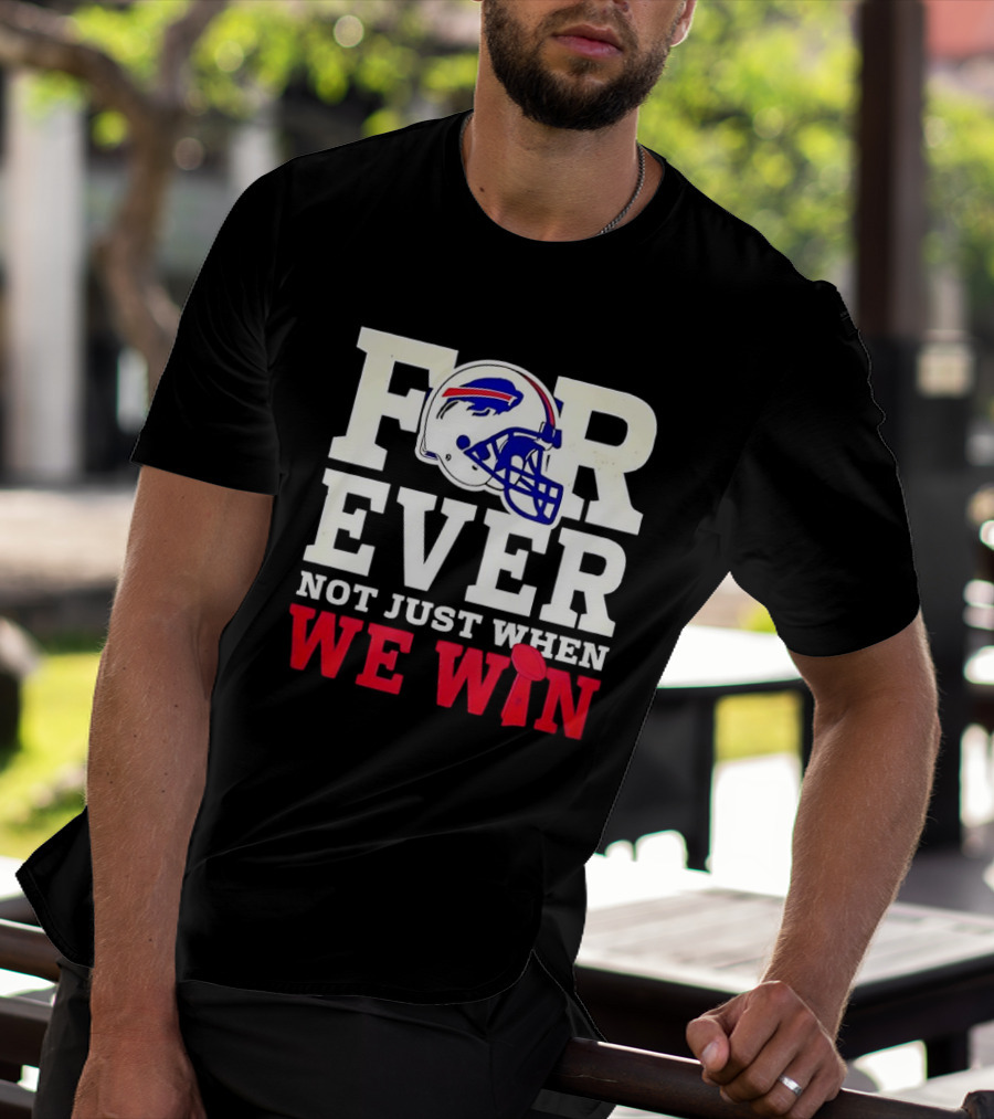 Buffalo Bills Forever Loyalty Not Just When We Win Helmet T-Shirt