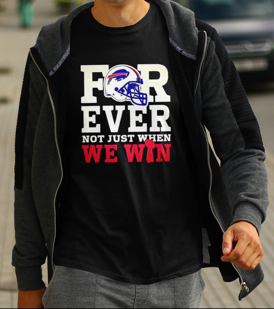 Buffalo Bills Forever Loyalty Not Just When We Win Helmet T-Shirt