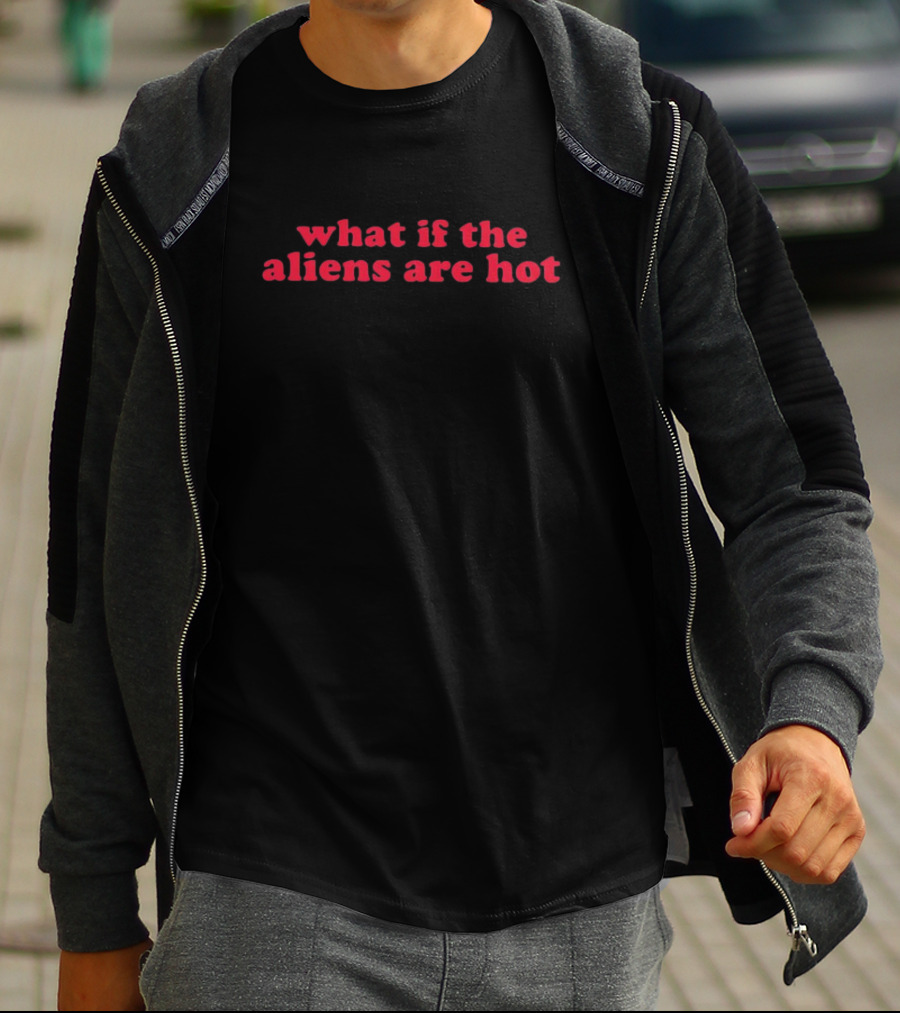What If The Aliens Are Hot Text Bold Red Font T-Shirt