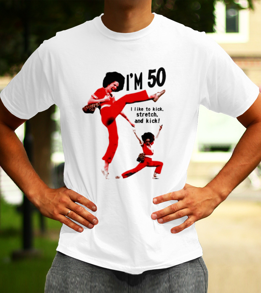 Sally O’Malley I’m 50 I Like To Kick Stretch And Kick Enthusiastic Pose T-Shirt