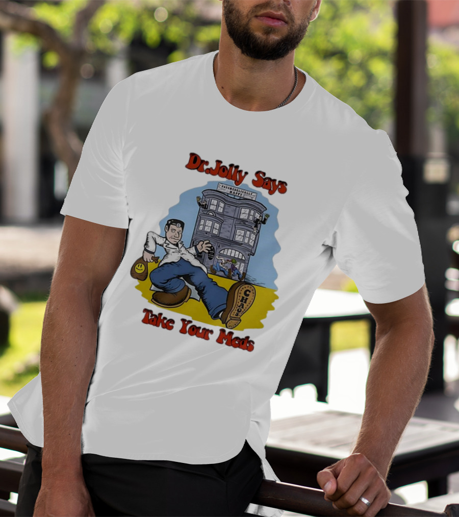 Dr. Jolly Says Take Your Meds Psychologically Happy Chaser T-Shirt