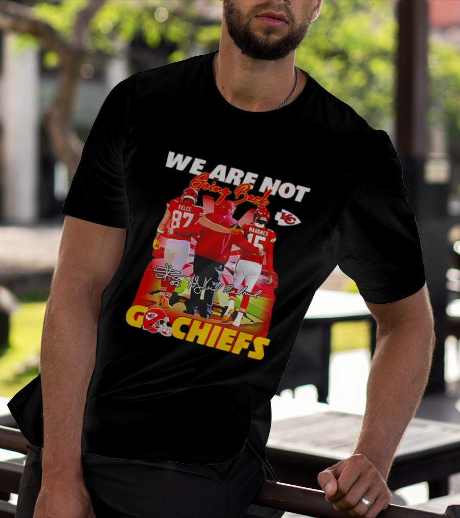 We Are Not Going Back Travis Kelce Andy Reid Patrick Mahomes Go Chiefs T-Shirt