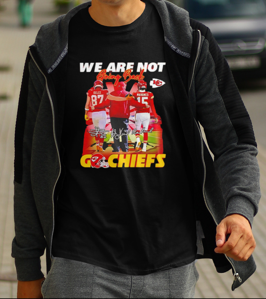 We Are Not Going Back Travis Kelce Andy Reid Patrick Mahomes Go Chiefs T-Shirt