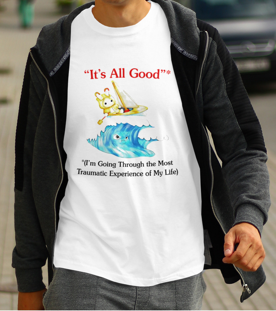 It’s All Good I'm Going Through The Most Traumatic Experience Of My Life Cartoon Sailboat Wave T-Shirt