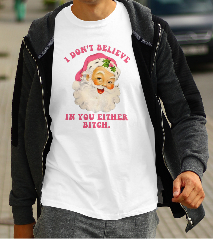 I Don’t Believe In You Either Bitch Santa T-Shirt