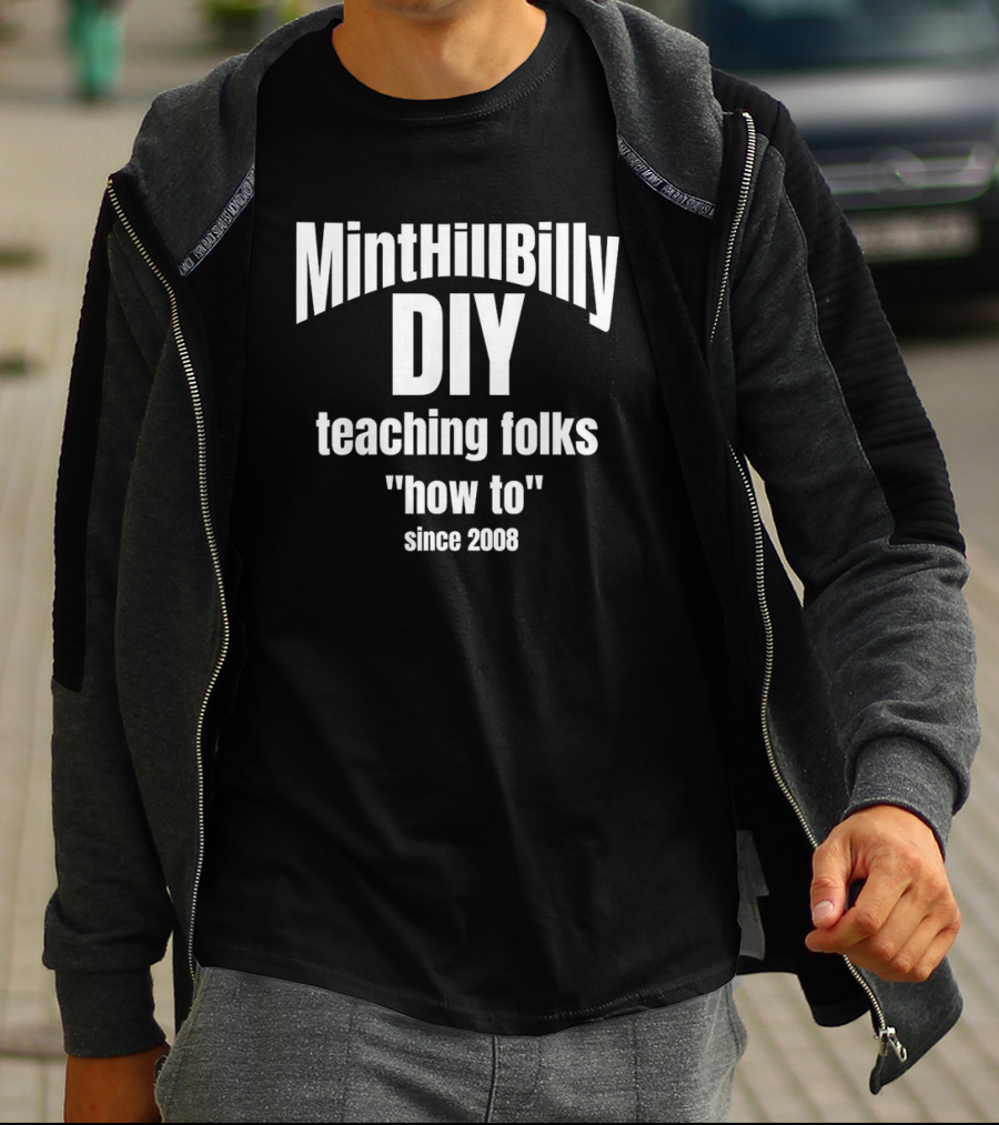 Minthillbilly DIY Teaching Folks How To Since 2008 T-Shirt