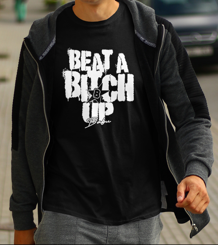 Beat A Btch Up Babu T-Shirt