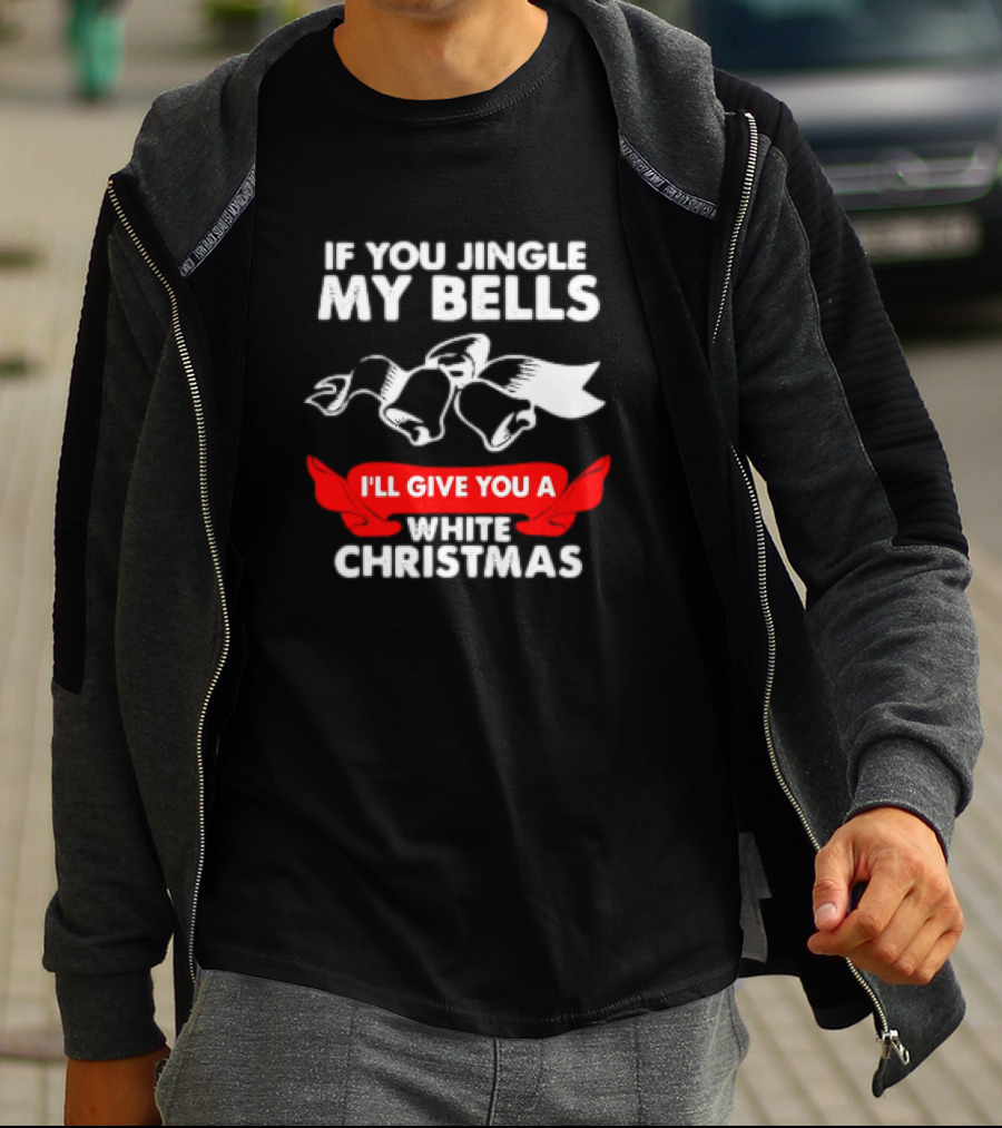 If You Jingle My Bells I'll Give You A White Christmas Funny Adult Xmas T-Shirt