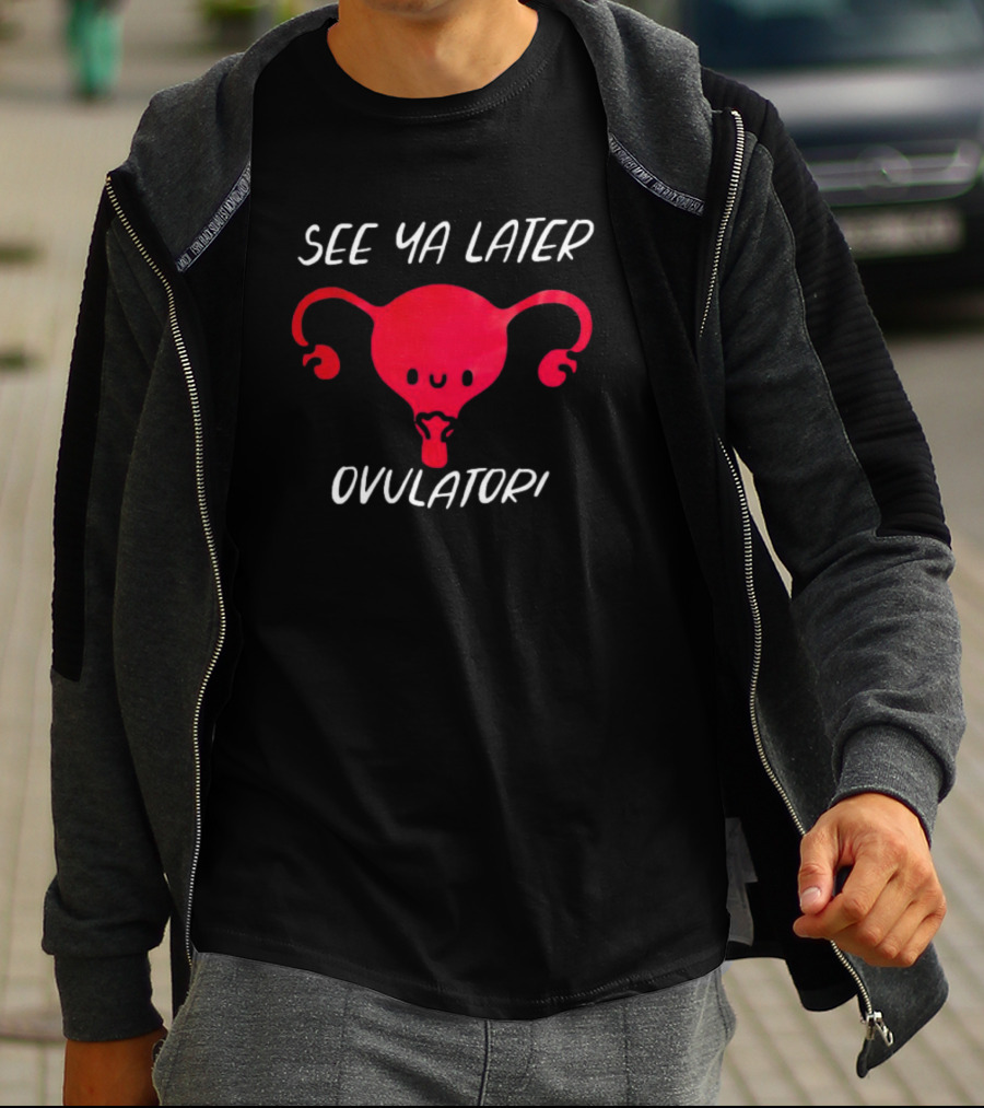 See Ya Later Ovulator Red Uterus T-Shirt
