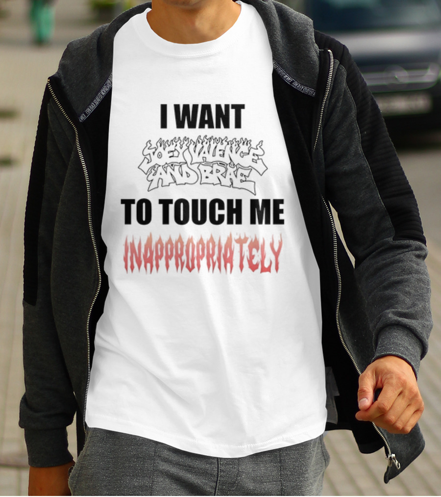 I Want Joey Valence And Brae To Touch Me Inappropriately T-Shirt