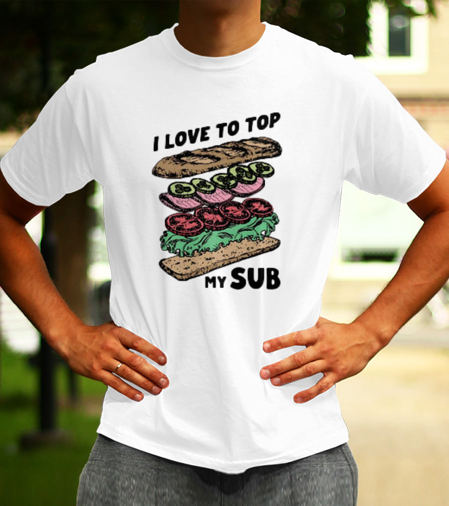 I Love To Top My Sub With Veggies And Bread T-Shirt