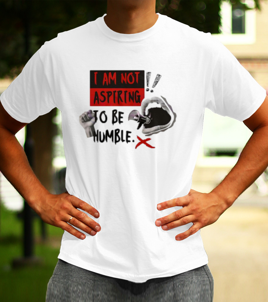 I AM NOT ASPIRING TO BE HUMBLE FIST MEGAPHONE MOUTH ICONS T-Shirt