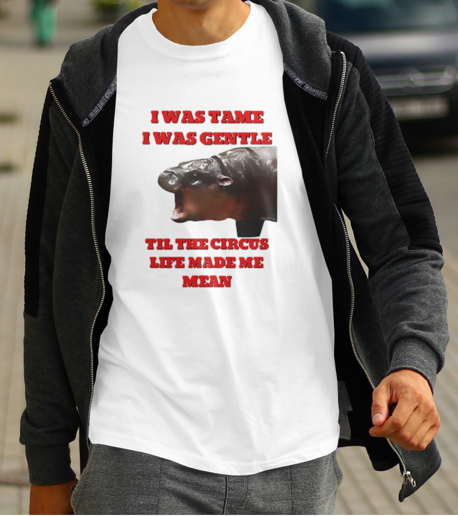 I Was Tame I Was Gentle Til The Circus Life Made Me Mean Roaring Hippopotamus T-Shirt