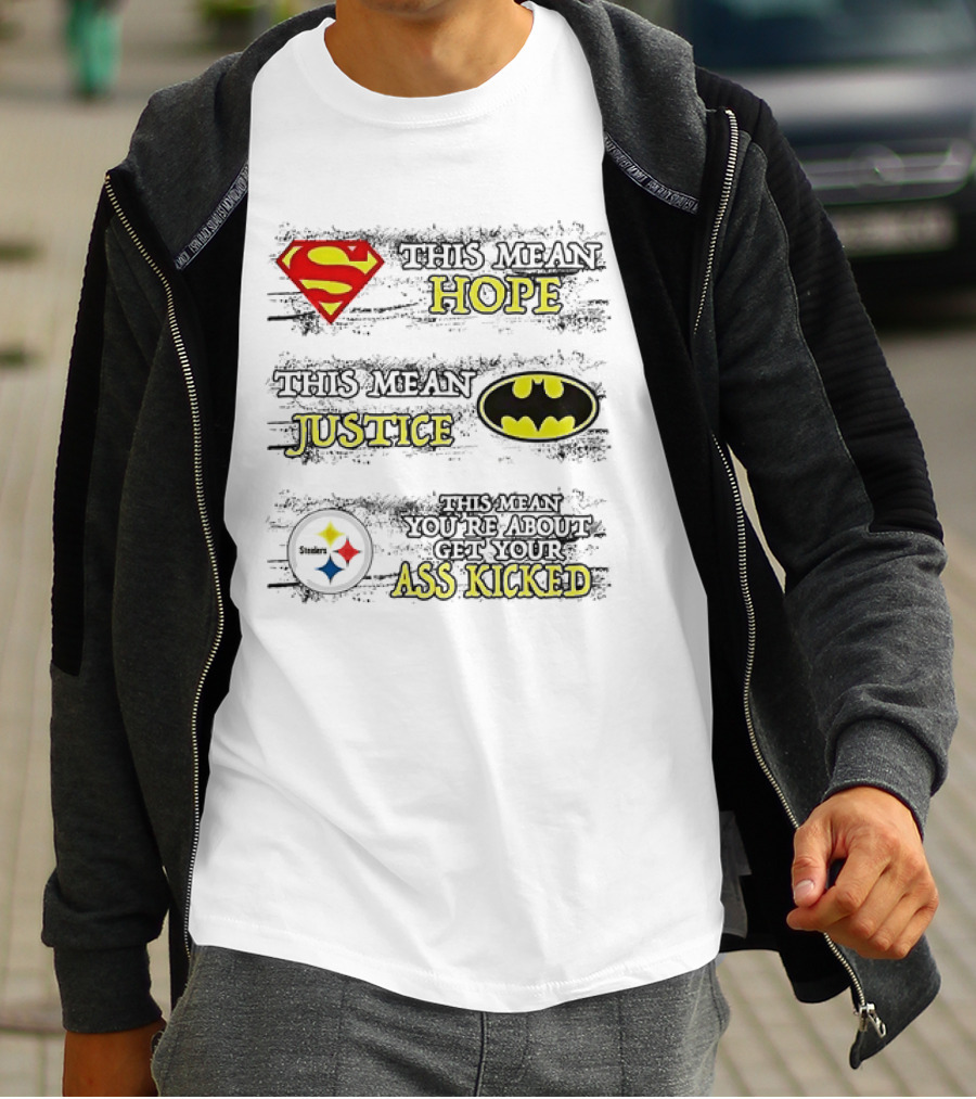 Superman Hope Batman Justice Pittsburgh Steelers You're About To Get Your Ass Kicked T-Shirt
