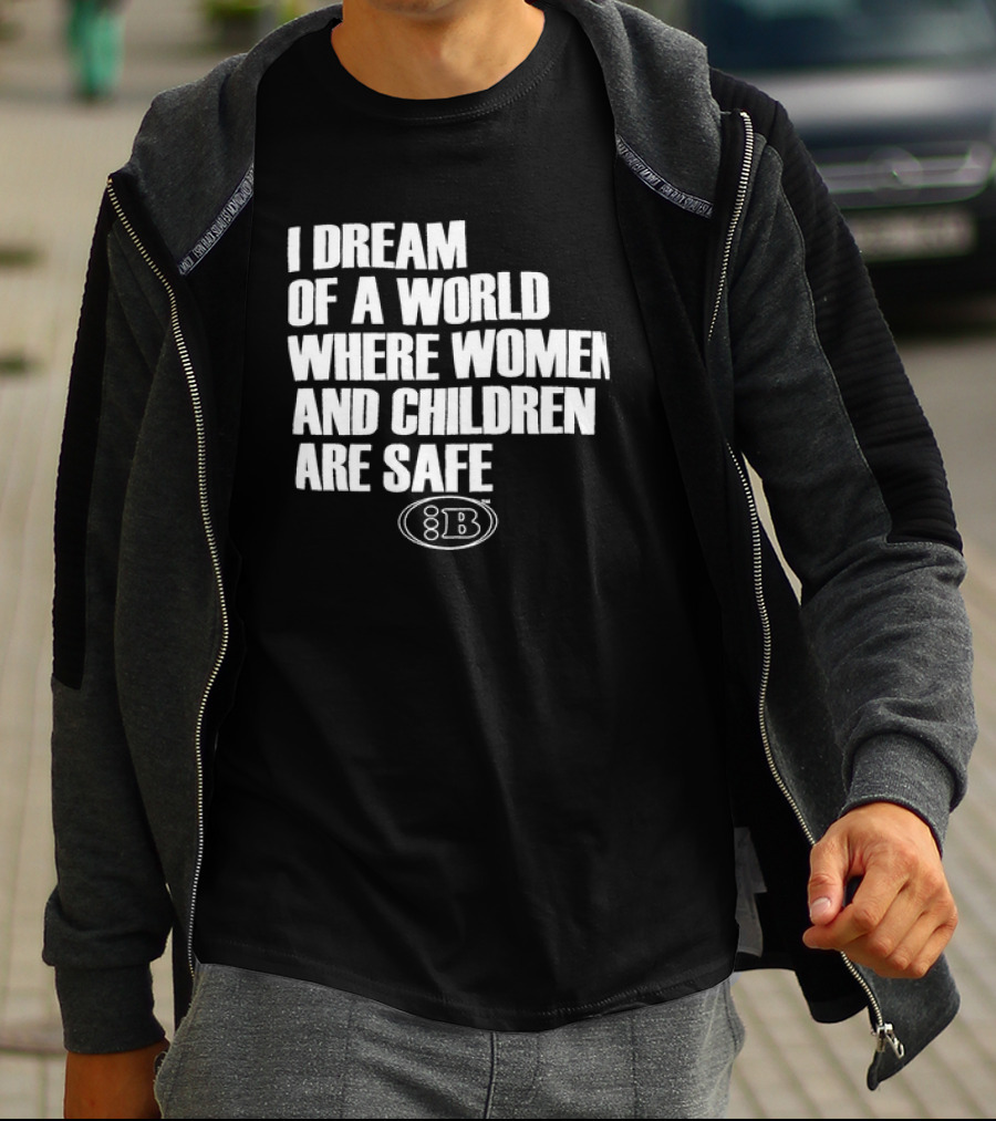 I Dream Of A World Where Women And Children Are Safe 8B T-Shirt