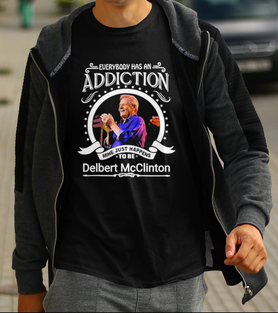 Everybody Has An Addiction Mine Just Happens To Be Delbert McClinton T-Shirt