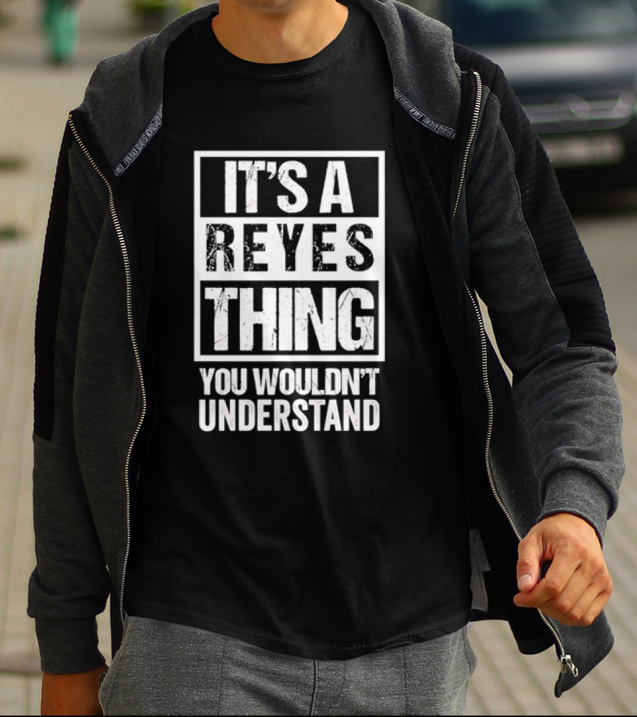 It's A Reyes Thing You Wouldn't Understand T-Shirt