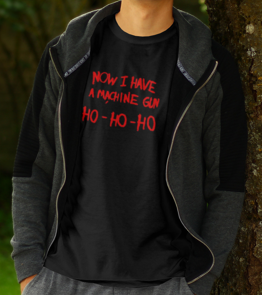 Now I Have A Machine Gun Ho Ho Ho Christmas Movie T-Shirt