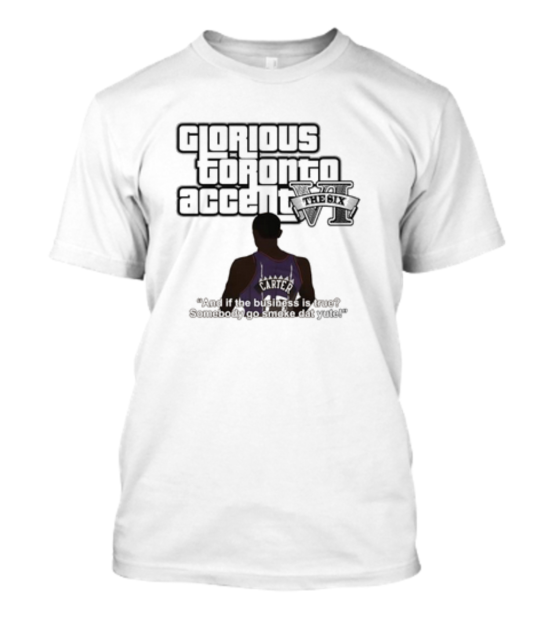 Glorious Toronto Accent VI The Six Carter Somebody Go Smoke Dat Yute T-Shirt