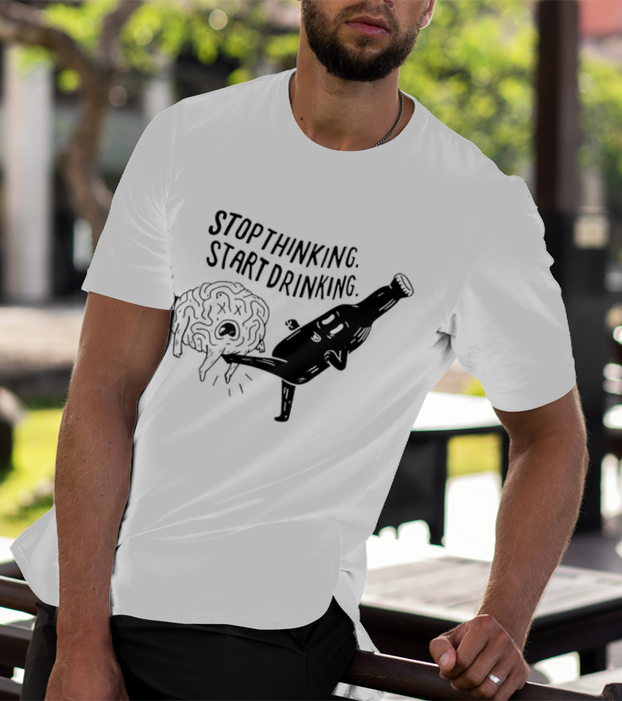 Stop Thinking Start Drinking Beer Bottle Kicking Brain T-Shirt