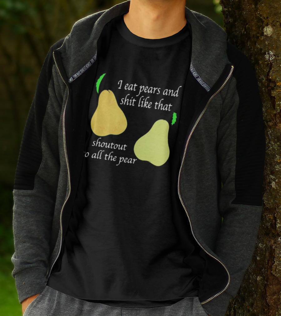 I Eat Pears And Shit Like That Shoutout To All The Pear T-Shirt