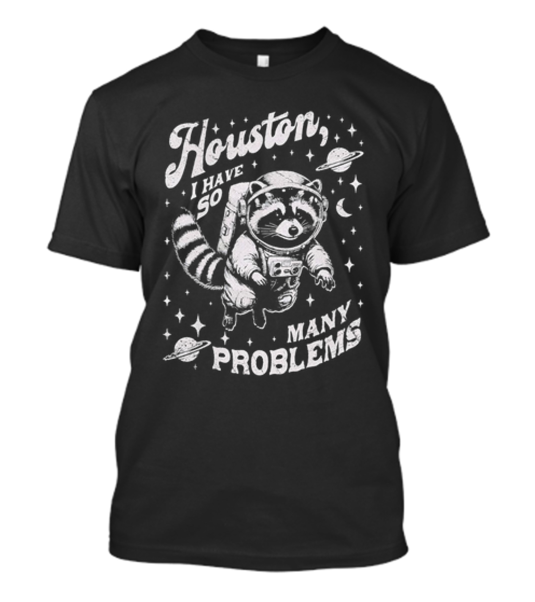Houston I Have So Many Problems Raccoon Astronaut Space Adventure T-Shirt