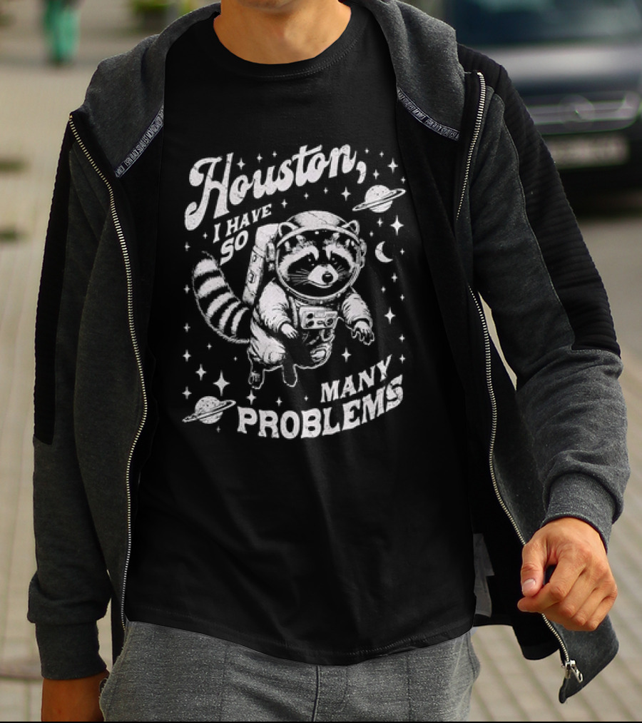 Houston I Have So Many Problems Raccoon Astronaut Space Adventure T-Shirt