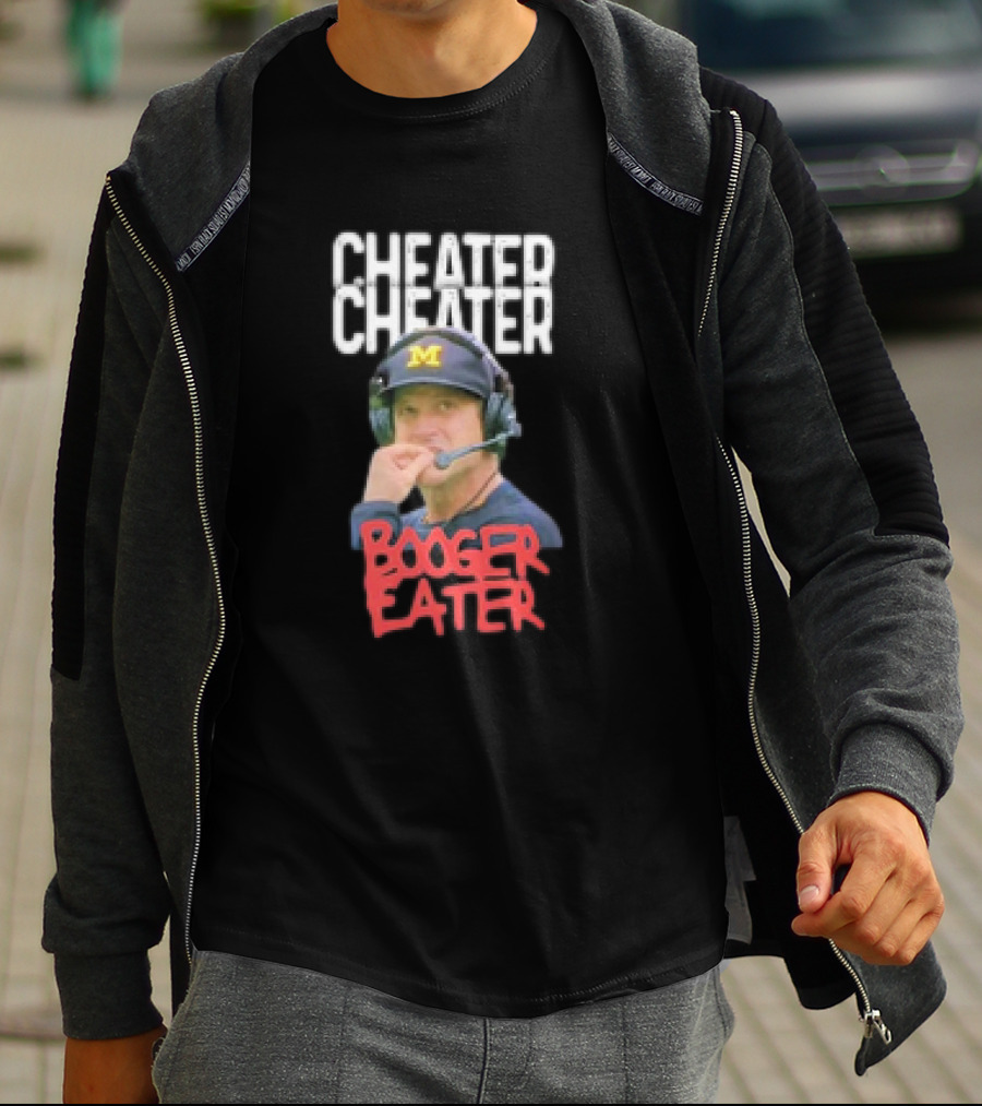 Cheater Cheater Booger Eater Michigan Football Jim Harbaugh T-Shirt