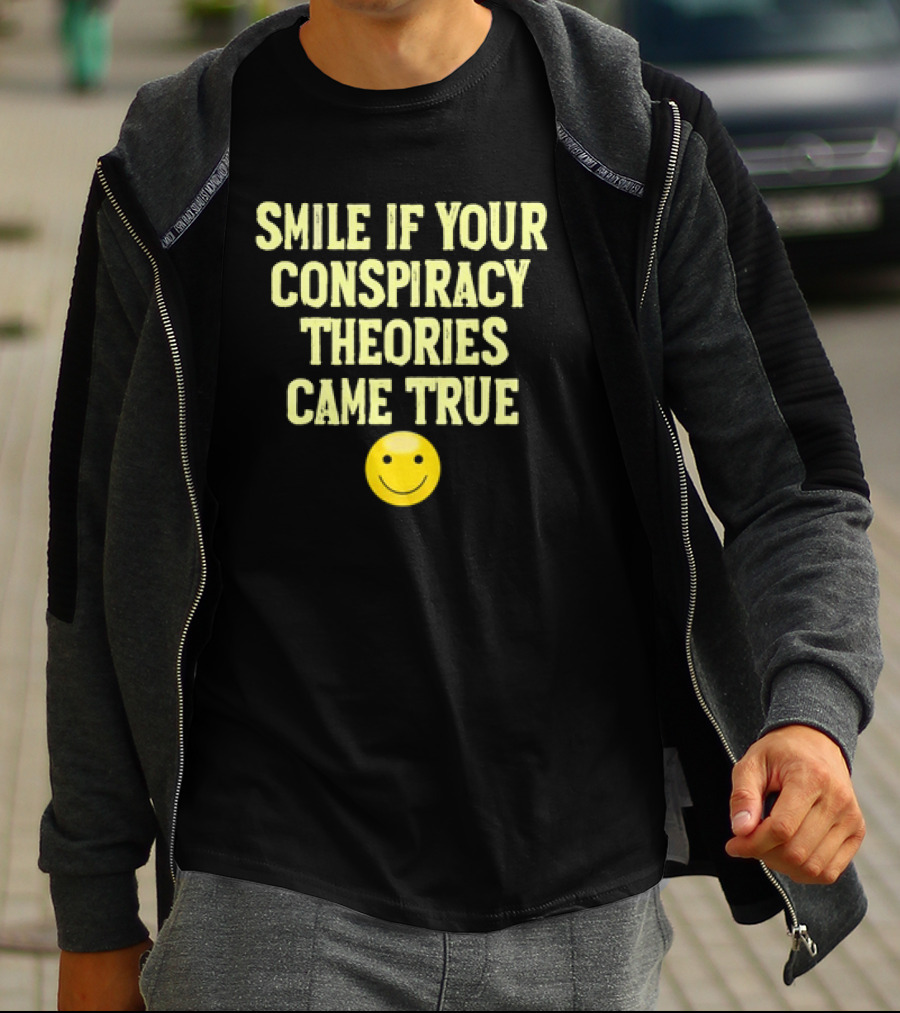 Smile If Your Conspiracy Theories Came True Smiley Face T-Shirt