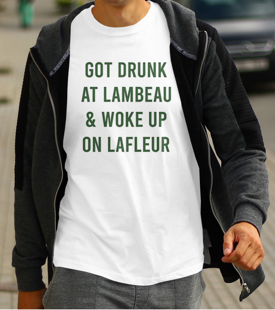 Got Drunk At Lambeau And Woke Up On Lafleur Packers Fan Humor T-Shirt