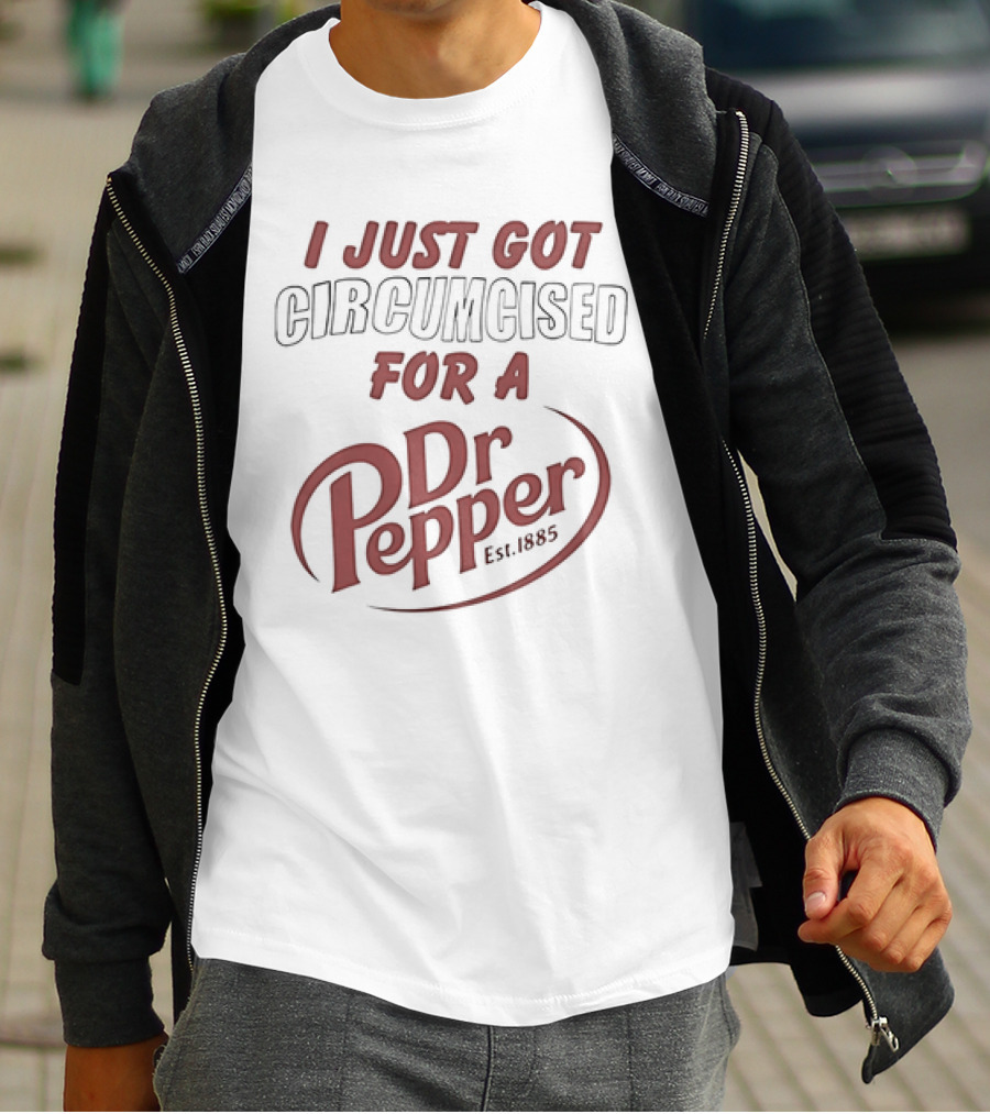 I Just Got Circumcised For A Dr Pepper Est 1885 T-Shirt
