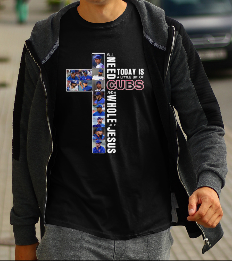 All Need Today Is A Little Bit Of Cubs And A Whole Lot Of Jesus Cross Baseball Players T-Shirt