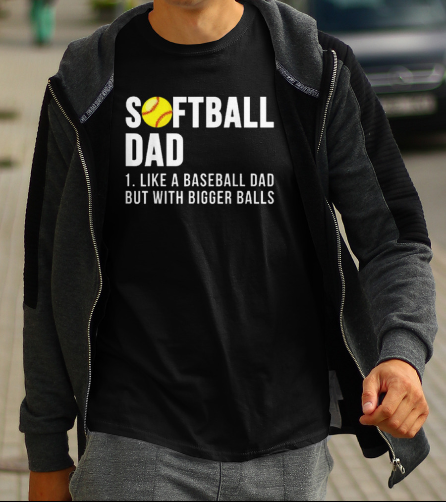 SOFTBALL DAD Like A Baseball Dad But With Bigger Balls Father's Day T-Shirt
