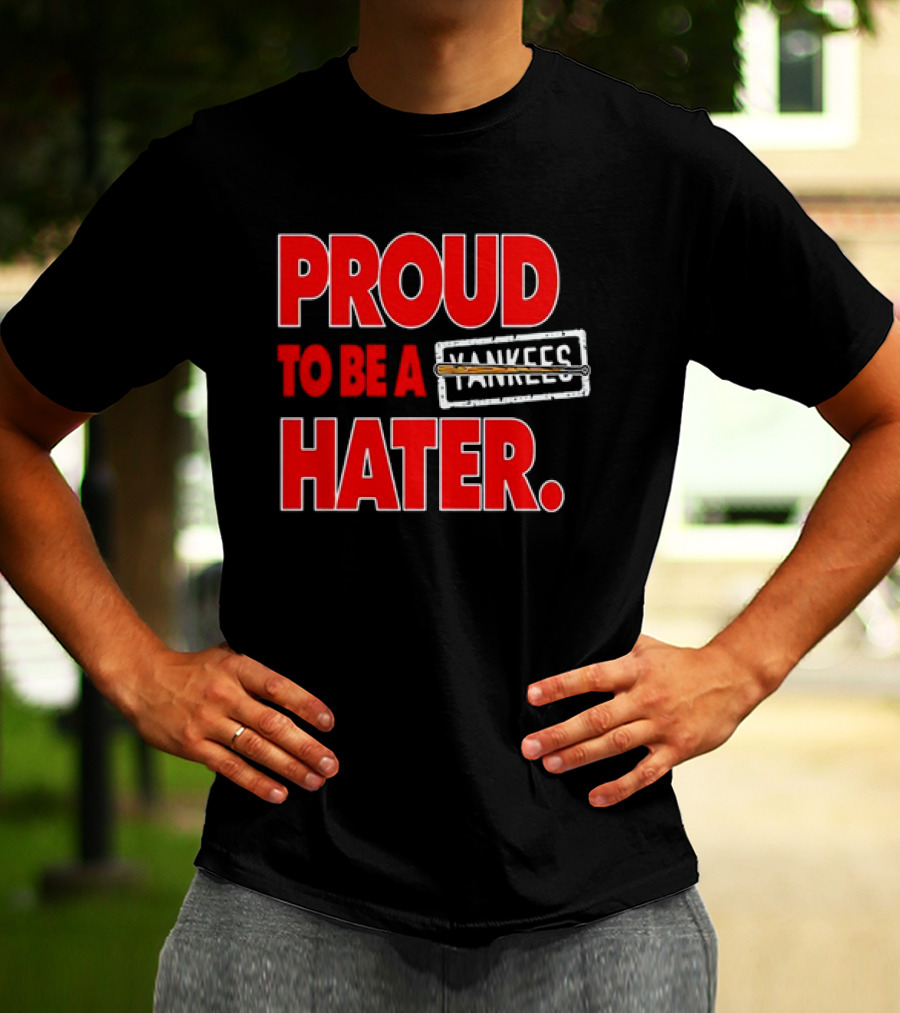 Proud To Be A Yankees Hater Boston Red Sox T-Shirt