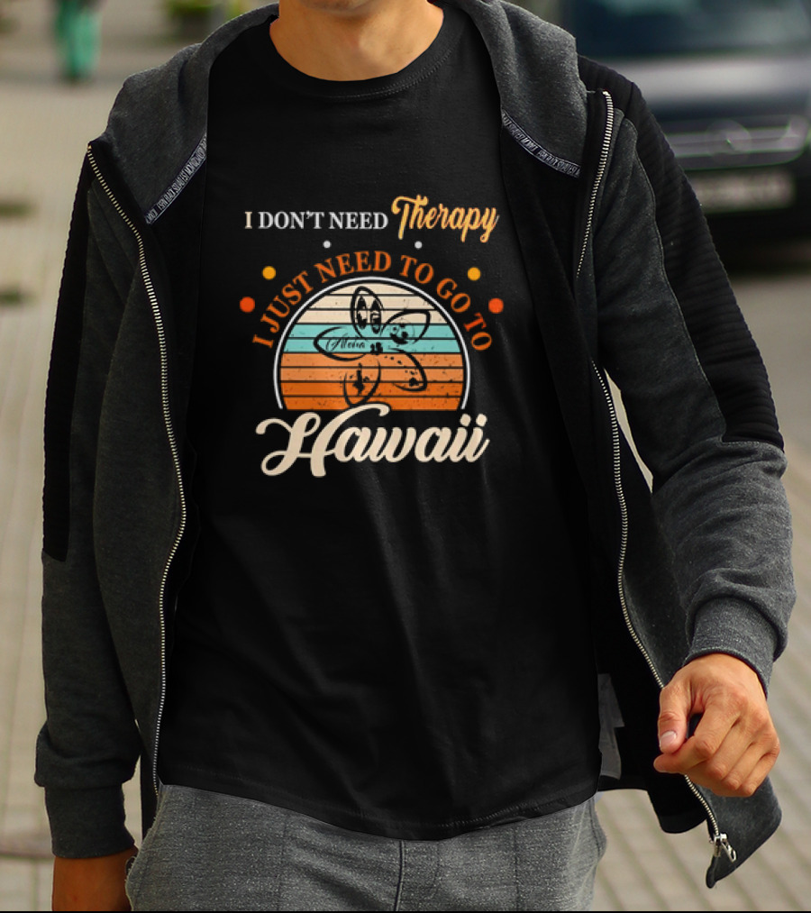 I Don't Need Therapy I Just Need To Go To Hawaii Vintage Retro Flower T-Shirt