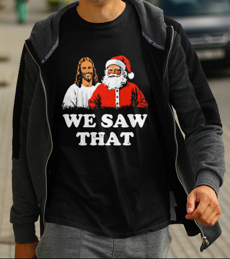Jesus And Santa Claus We Saw That T-Shirt