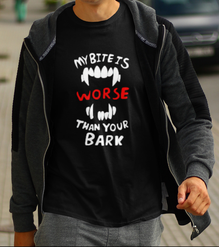 My Bite Is Worse Than Your Bark T-Shirt