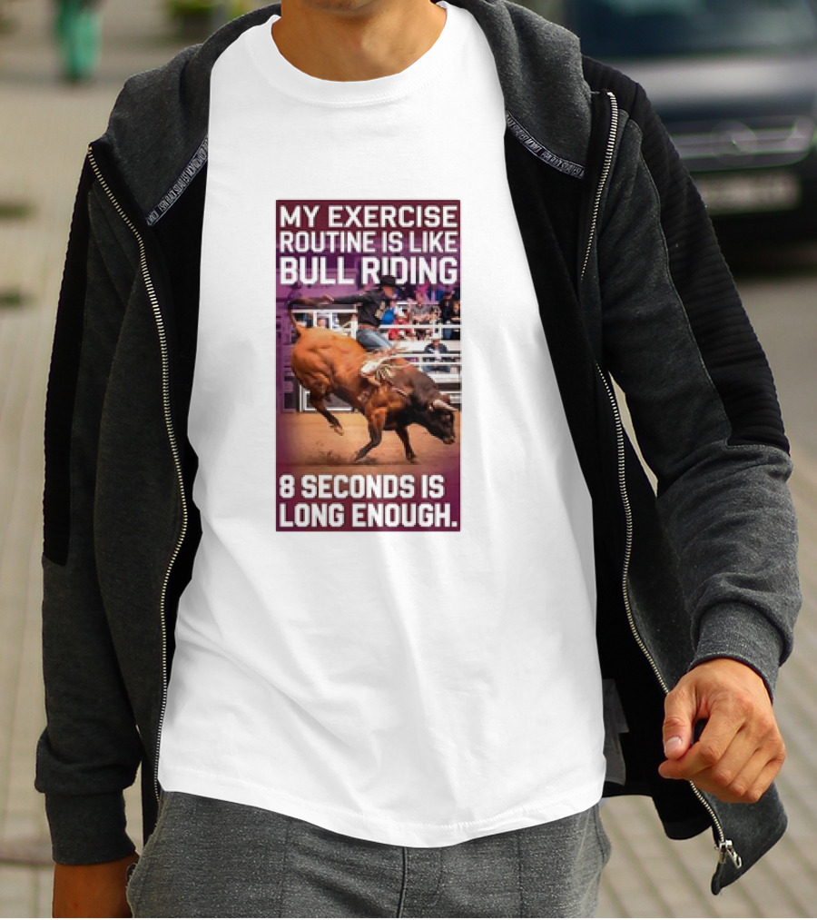 My Exercise Routine Is Like Bull Riding 8 Seconds Is Long Enough T-Shirt