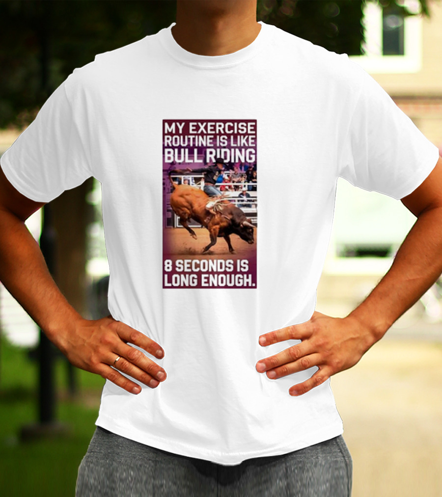 My Exercise Routine Is Like Bull Riding 8 Seconds Is Long Enough T-Shirt