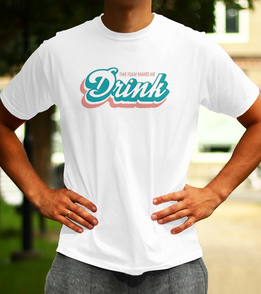 This Team Makes Me Drink Miami Dolphins T-Shirt